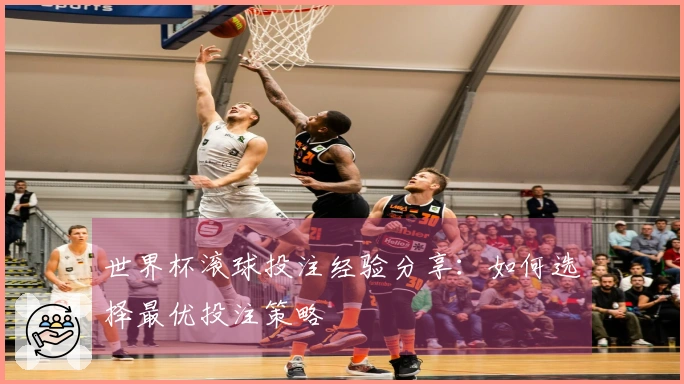 世界杯滚球投注经验分享：如何选择最优投注策略